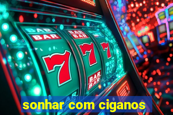 sonhar com ciganos